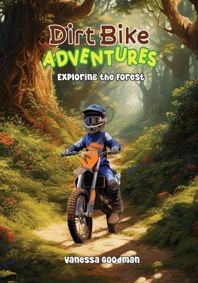 Dirt Bike Adventures - Exploring the Forest by Goodman, Vanessa