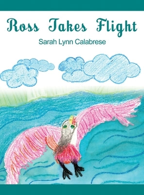 Ross Takes Flight by Calabrese, Sarah Lynn