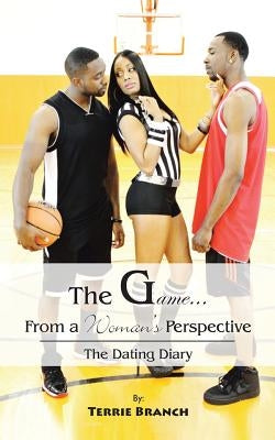 The Game...from a Woman's Perspective: The Dating Diary by Branch, Terrie