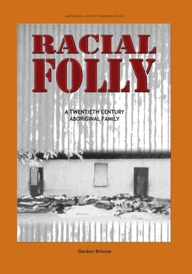 Racial Folly: A Twentieth-Century Aboriginal Family by Briscoe, Gordon
