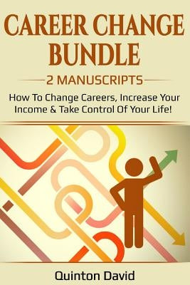 Career Change: How to Change Careers, Increase Your Income & Take Control of Your Life! by David, Quinton