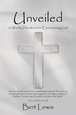 Unveiled: 52 Weekly Devotions for Encountering God by Lewis, Bert