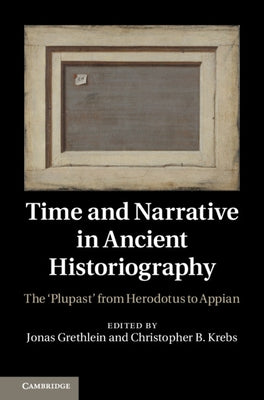 Time and Narrative in Ancient Historiography by Grethlein, Jonas