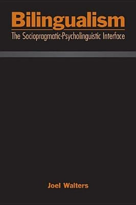Bilingualism: The Sociopragmatic-Psycholinguistic Interface by Walters, Joel