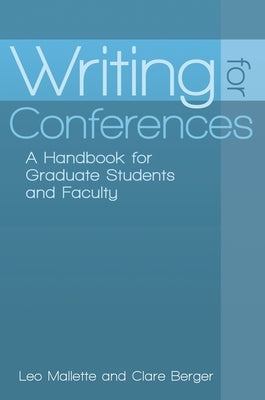 Writing for Conferences: A Handbook for Graduate Students and Faculty by Mallette, Leo A.