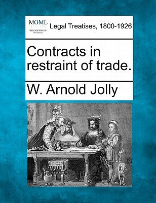 Contracts in Restraint of Trade. by Jolly, W. Arnold