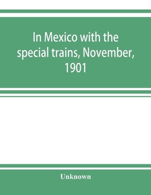 In Mexico with the special trains, November, 1901 by Unknown