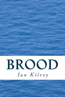 Brood: A Long Poem by Ian Kilroy by Kilroy, Ian