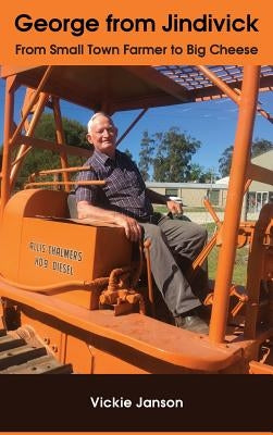 George from Jindivick: From Small Town Farmer to Big Cheese by Janson, Vickie