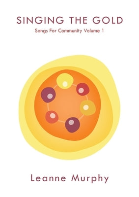Singing the Gold: Songs For Community Volume 1 by Murphy, Leanne