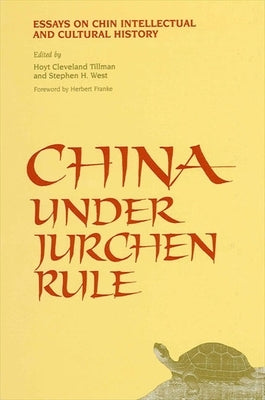 China Under Jurchen Rule: Essays on Chin Intellectual and Cultural History by Tillman, Hoyt Cleveland