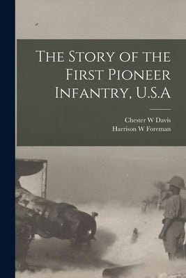 The Story of the First Pioneer Infantry, U.S.A by Davis, Chester W.