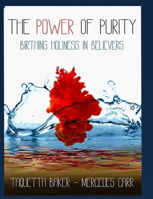 The Power Of Purity: Birthing Holiness In Believers by Baker, Taquetta