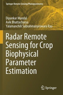 Radar Remote Sensing for Crop Biophysical Parameter Estimation by Mandal, Dipankar