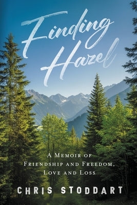 Finding Hazel: A Memoir of Friendship and Freedom, Love and Loss by Stoddart, Chris