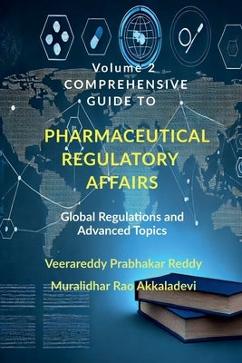 Volume 2: Comprehensive Guide to Pharmaceutical Regulatory Affairs: Global Regulations and Advanced Topics by Veerareddy Prabhakar Reddy