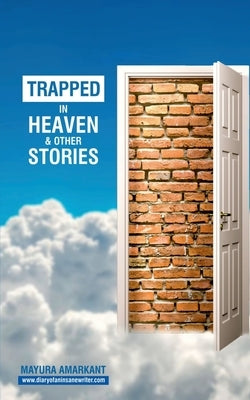 Trapped In Heaven and other stories: 9 Stories on Love & Relationships by Amarkant, Mayura
