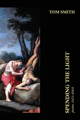 Spending the Light: Poems 1955-2003 by Smith, Tom