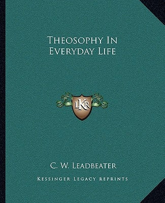 Theosophy in Everyday Life by Leadbeater, C. W.
