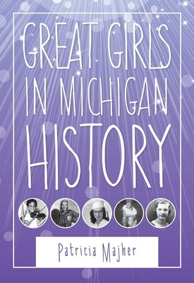Great Girls in Michigan History by Majher, Patricia