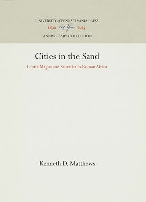 Cities in the Sand: Leptis Magna and Sabratha in Roman Africa by Matthews, Kenneth D.