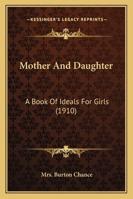 Mother And Daughter: A Book Of Ideals For Girls (1910) by Chance, Burton