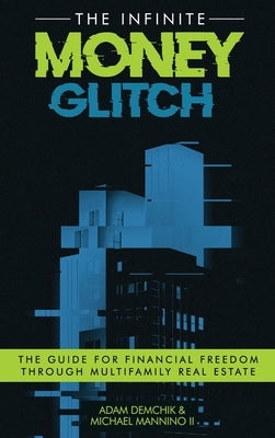 The Infinite Money Glitch: The Guide for Financial Freedom through Multi-family Real Estate by Demchik, Adam