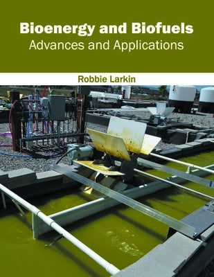 Bioenergy and Biofuels: Advances and Applications by Larkin, Robbie
