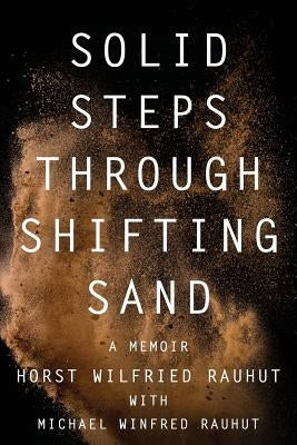Solid Steps Through Shifting Sand: Short Stories on a Long and Guided Trail of Tests and Wonders by Rauhut, Horst Wilfried