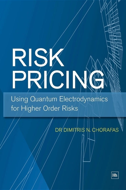 Risk Pricing: Using Quantum Electrodynamics for Higher Order Risks by Chorafas, Dimitris N.