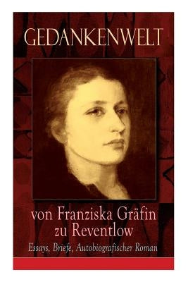 Gedankenwelt von Franziska Gräfin zu Reventlow: Essays, Briefe, Autobiografischer Roman: Das Männerphantom der Frau, Erziehung und Sittlichkeit, Virag by Reventlow, Franziska Gräfin Zu