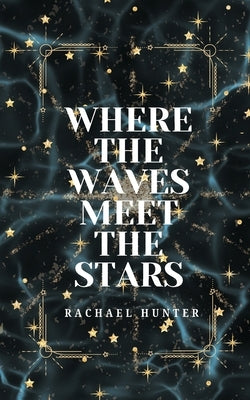 Where the Waves Meet the Stars by Hunter, Rachael