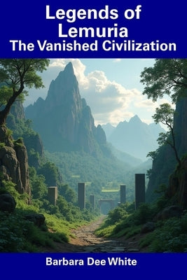 Legends of Lemuria: The Vanished Civilization by White, Barbara Dee