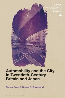 Automobility and the City in Twentieth-Century Britain and Japan by Gunn, Simon