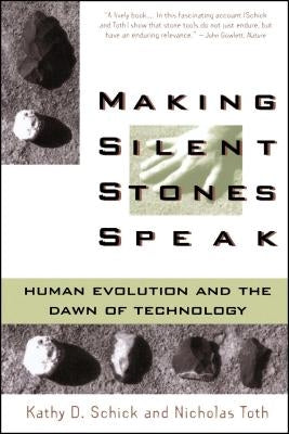 Making Silent Stones Speak: Human Evolution and the Dawn of Technology by Schick, Kathy D.