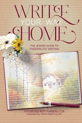 Write Your Way Home: The Jewish Guide to Therapeutic Writing by Allen, Chaya Hinda