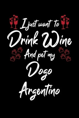 I Just Wanna Drink Wine And Pet My Dogo Argentino by Designs, Hopeful