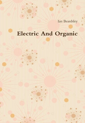 Electric And Organic by Beardsley, Ian