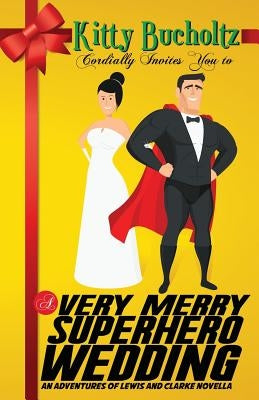 A Very Merry Superhero Wedding by Bucholtz, Kitty