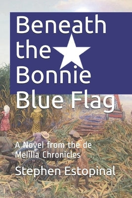 Beneath the Bonnie Blue Flag: A Novel from the de Melilla Chronicles by Estopinal, Stephen
