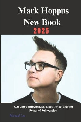 Mark Hoppus New Book 2025: A Journey Through Music, Resilience, and the Power of Reinvention by Leo, Michael