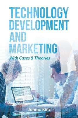 Technology Development and Marketing: With Cases & Theories by Kim, Junmo