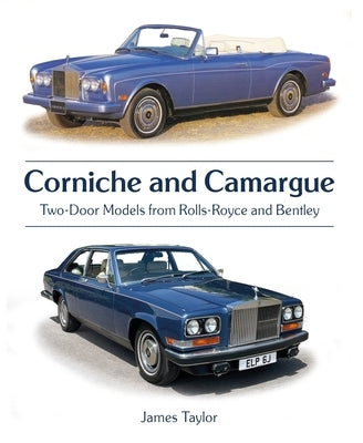 Corniche and Camargue: Two-Door Models from Rolls-Royce and Bentley by Taylor, James