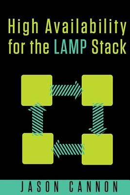 High Availability for the LAMP Stack: Eliminate Single Points of Failure and Increase Uptime for Your Linux, Apache, MySQL, and PHP Based Web Applicat by Cannon, Jason