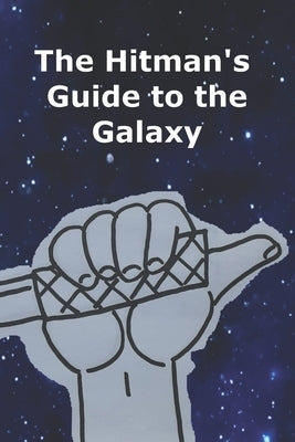 The Hitman's Guide to the Galaxy by Eleson, Ken