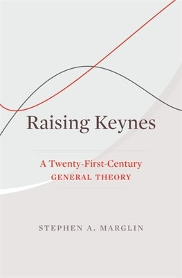 Raising Keynes: A Twenty-First-Century General Theory by Marglin, Stephen a.