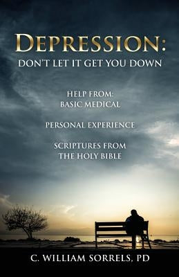 Depression: Don't Let It Get You Down by Pd, C. William Sorrels
