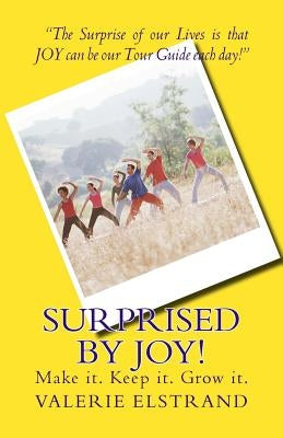 Surprised by Joy!: Make it. Keep it. Grow it. by Elstrand, Valerie