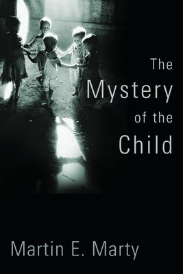 The Mystery of the Child by Marty, Martin E.
