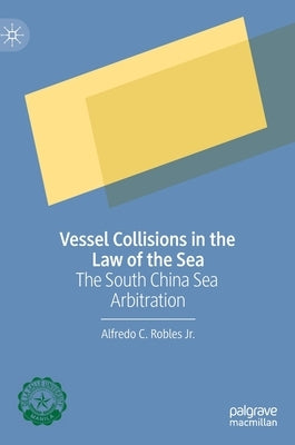 Vessel Collisions in the Law of the Sea: The South China Sea Arbitration by Robles Jr, Alfredo C.